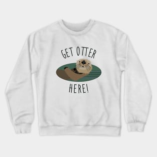 Get Otter Here! Crewneck Sweatshirt